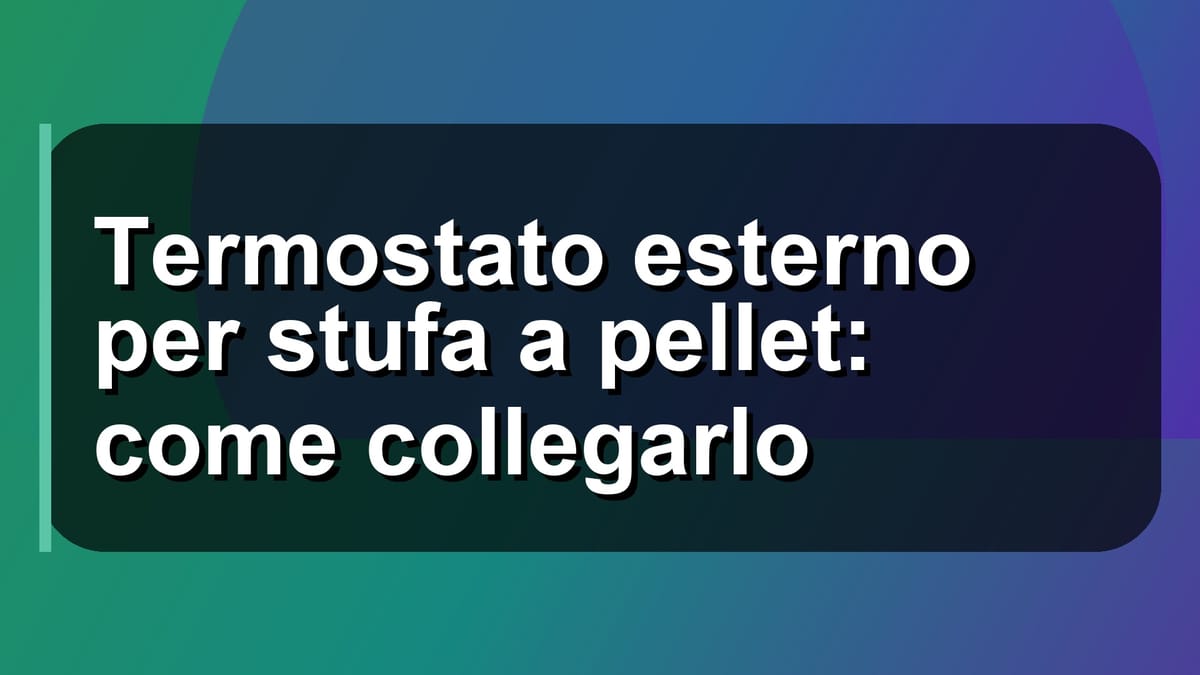 🔧 Termostato esterno per stufa a pellet: come collegarlo