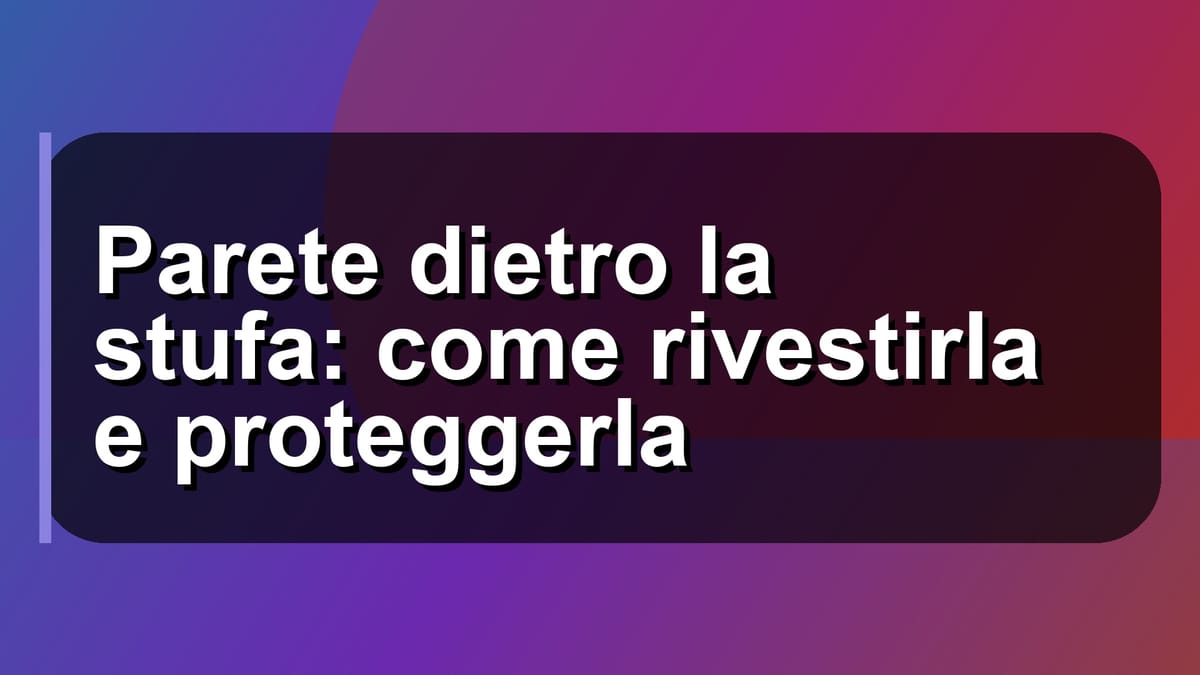 🔥 Parete dietro la stufa: come rivestirla e proteggerla