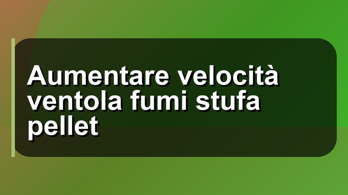 🔥 Aumentare velocità ventola fumi stufa pellet