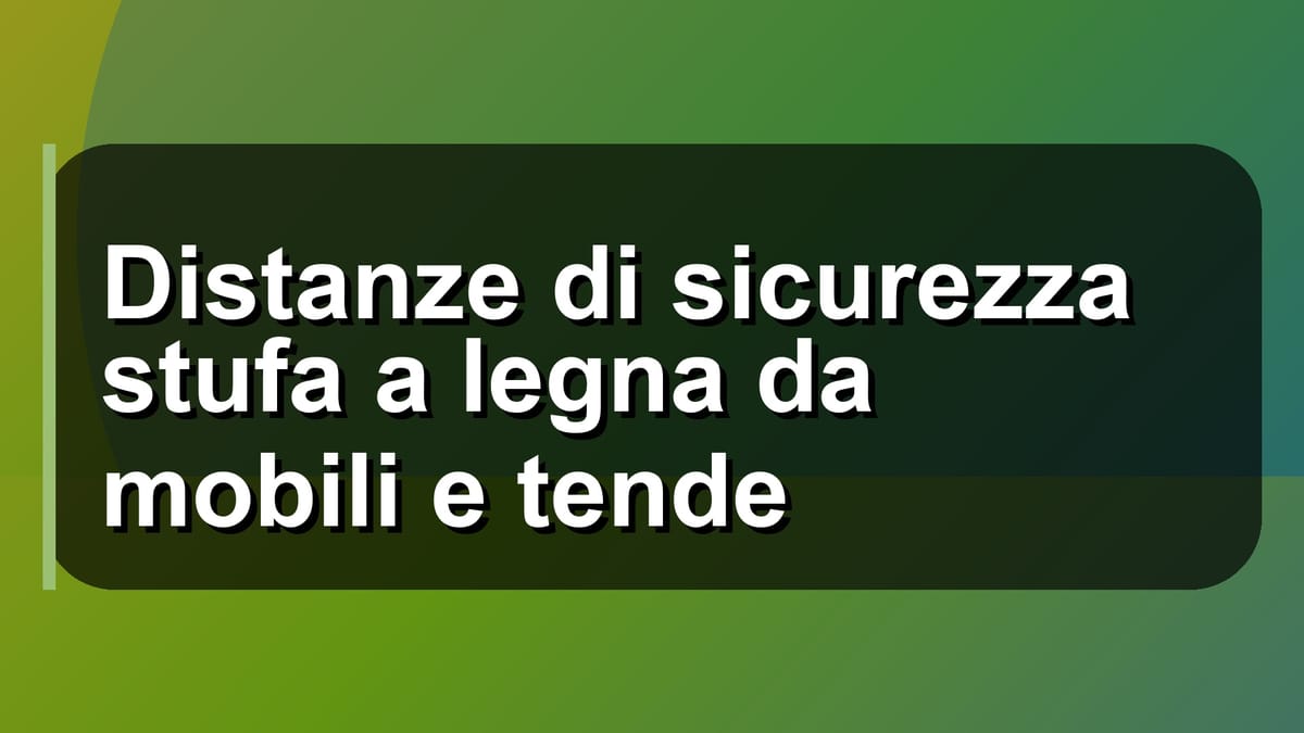🔥 Distanze di sicurezza stufa a legna da mobili e tende