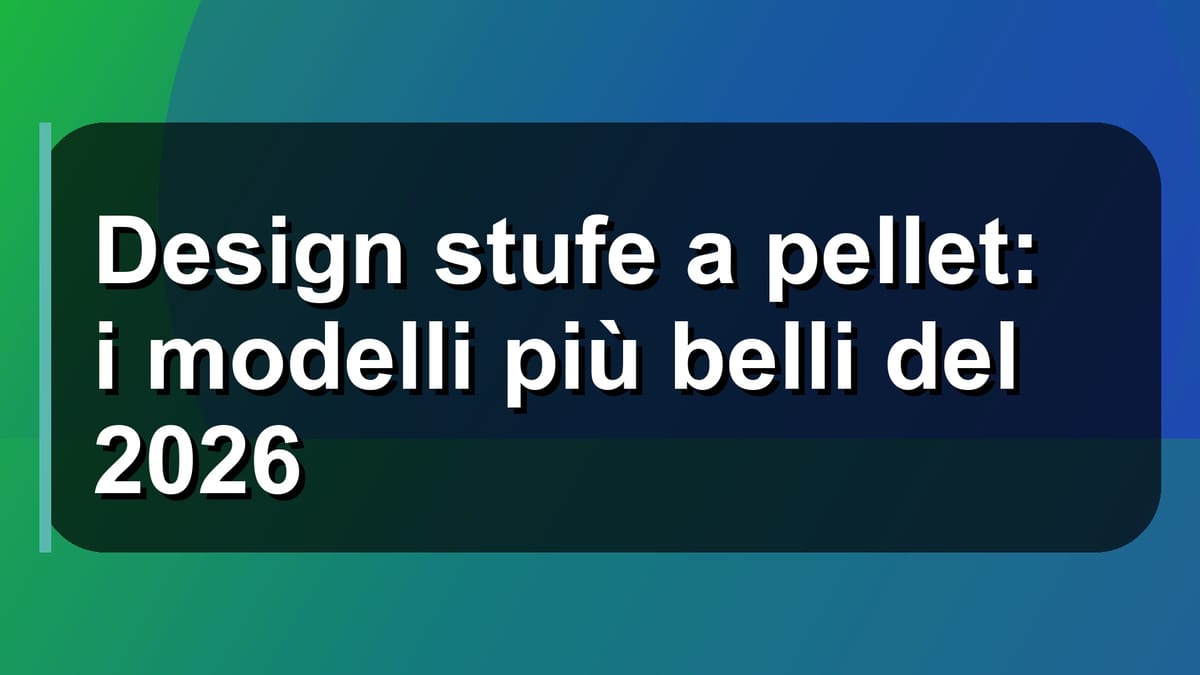 🔥 Design stufe a pellet: i modelli più belli del 2026