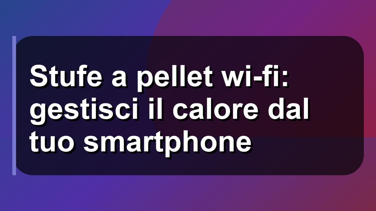 🔥 Stufe a pellet wi-fi: gestisci il calore dal tuo smartphone