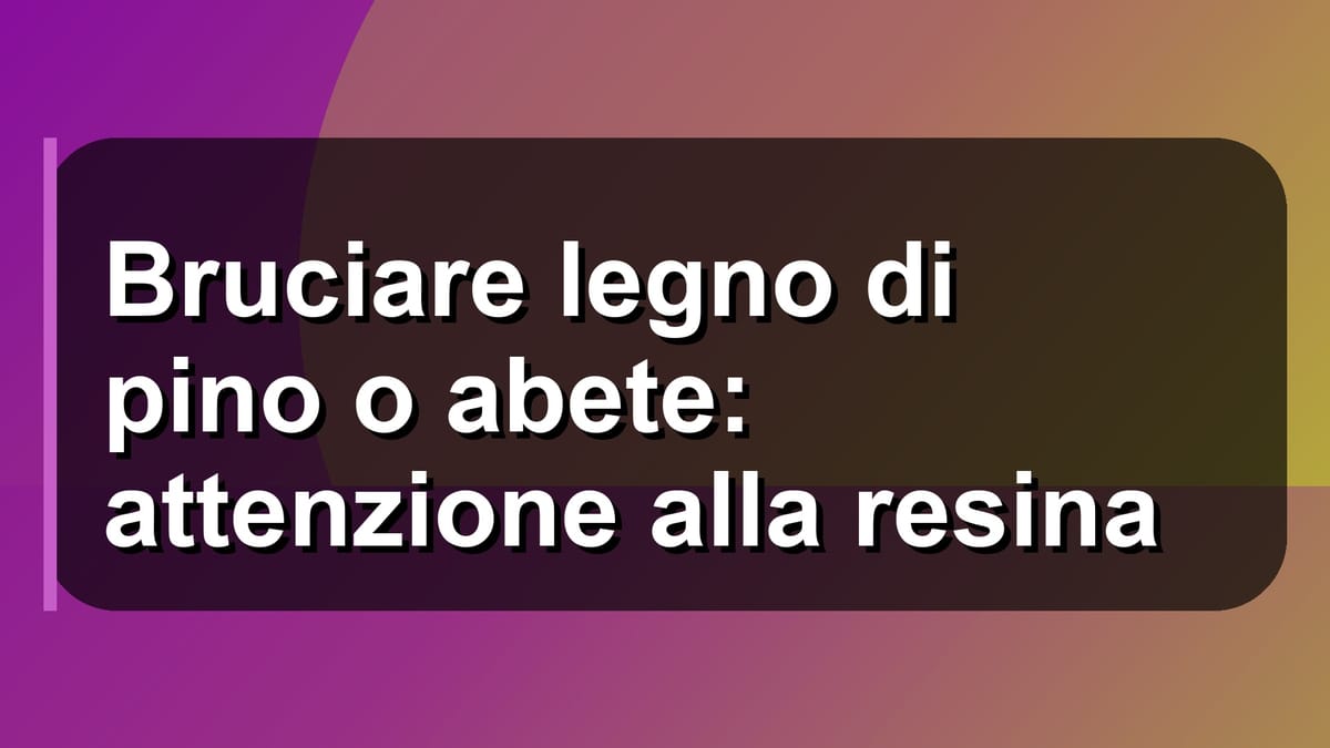 🔥 Bruciare legno di pino o abete: attenzione alla resina