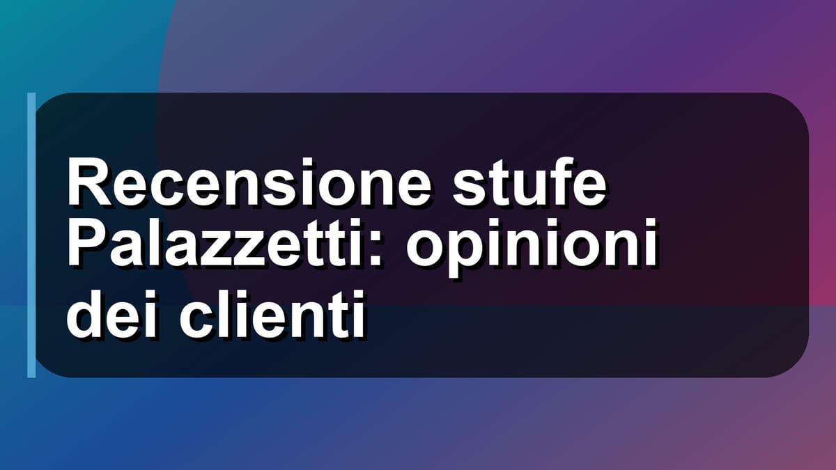 🔥 Recensione stufe Palazzetti: opinioni dei clienti