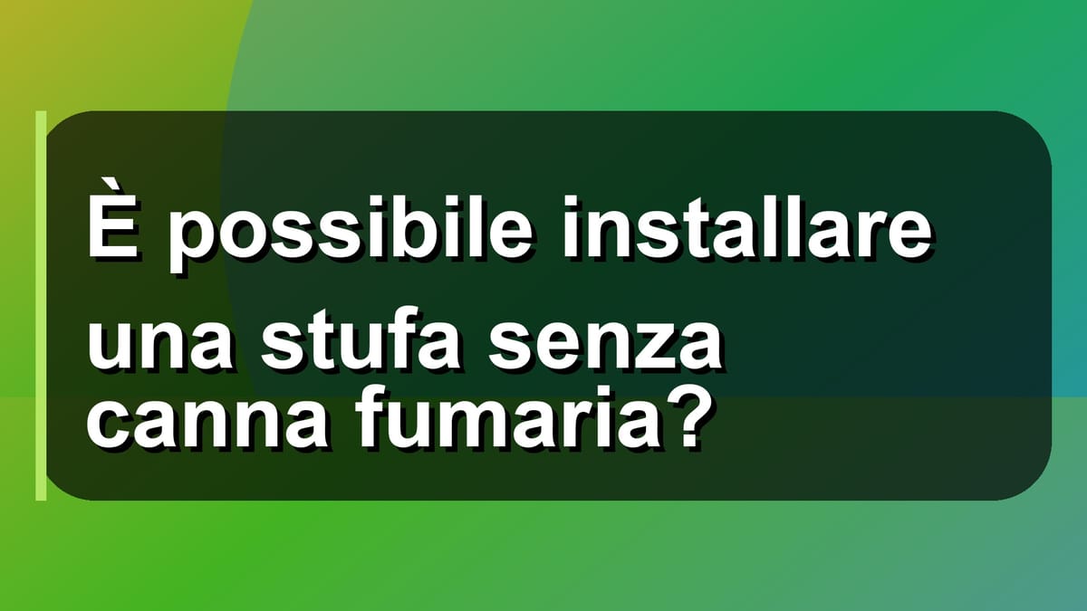 🔥 È possibile installare una stufa senza canna fumaria?