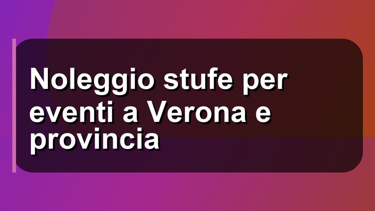 🔥 Noleggio stufe per eventi a Verona e provincia