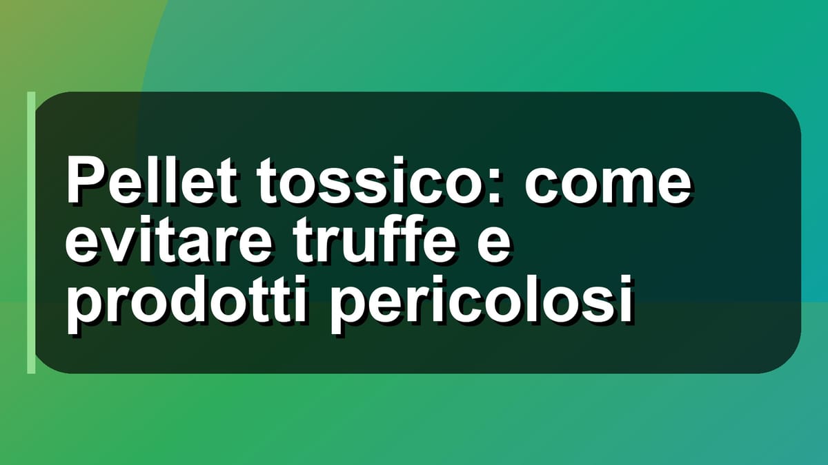 ⚠️ Pellet tossico: come evitare truffe e prodotti pericolosi
