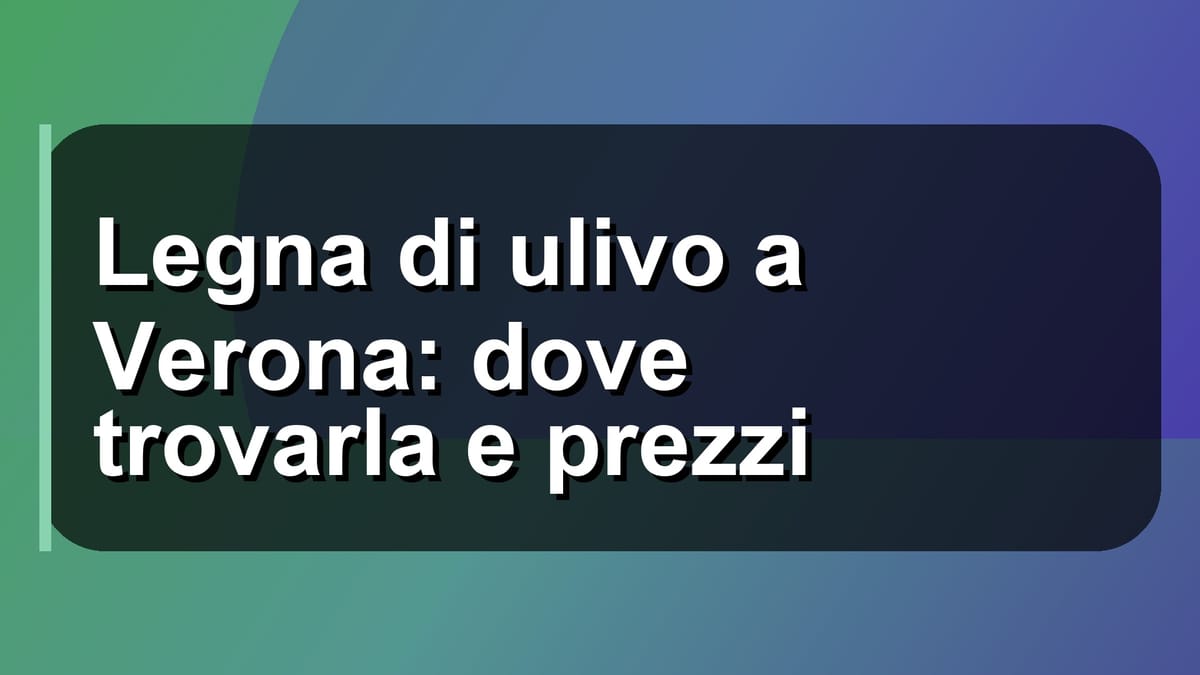 🌿 Legna di ulivo a Verona: dove trovarla e prezzi