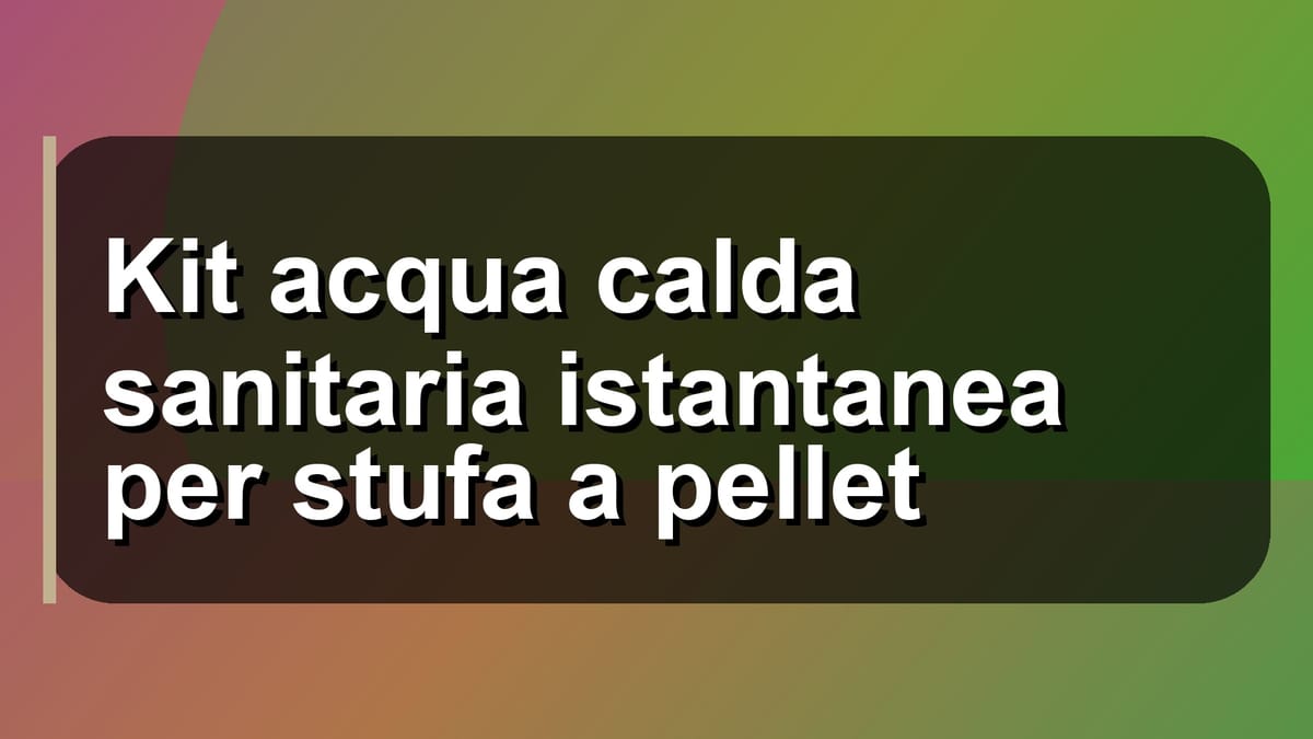 🔥 Kit acqua calda sanitaria istantanea per stufa a pellet