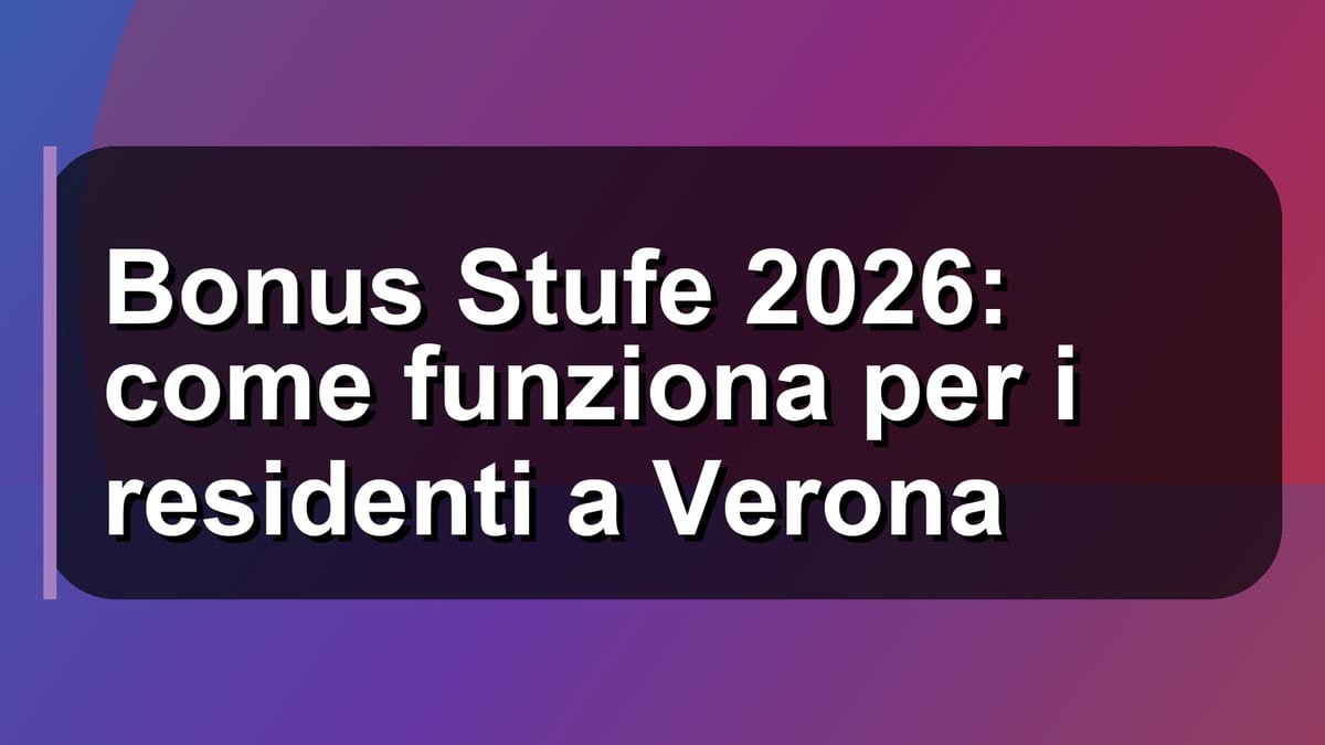 🔥 Bonus Stufe 2026: come funziona per i residenti a Verona