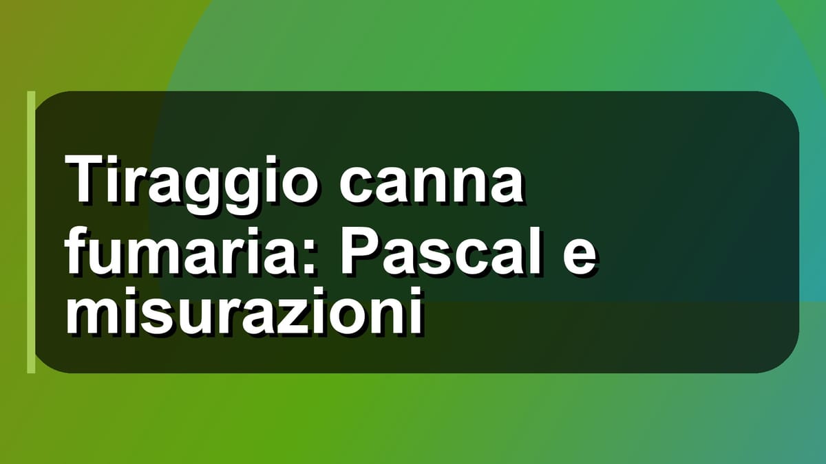 🔥 Tiraggio canna fumaria: Pascal e misurazioni