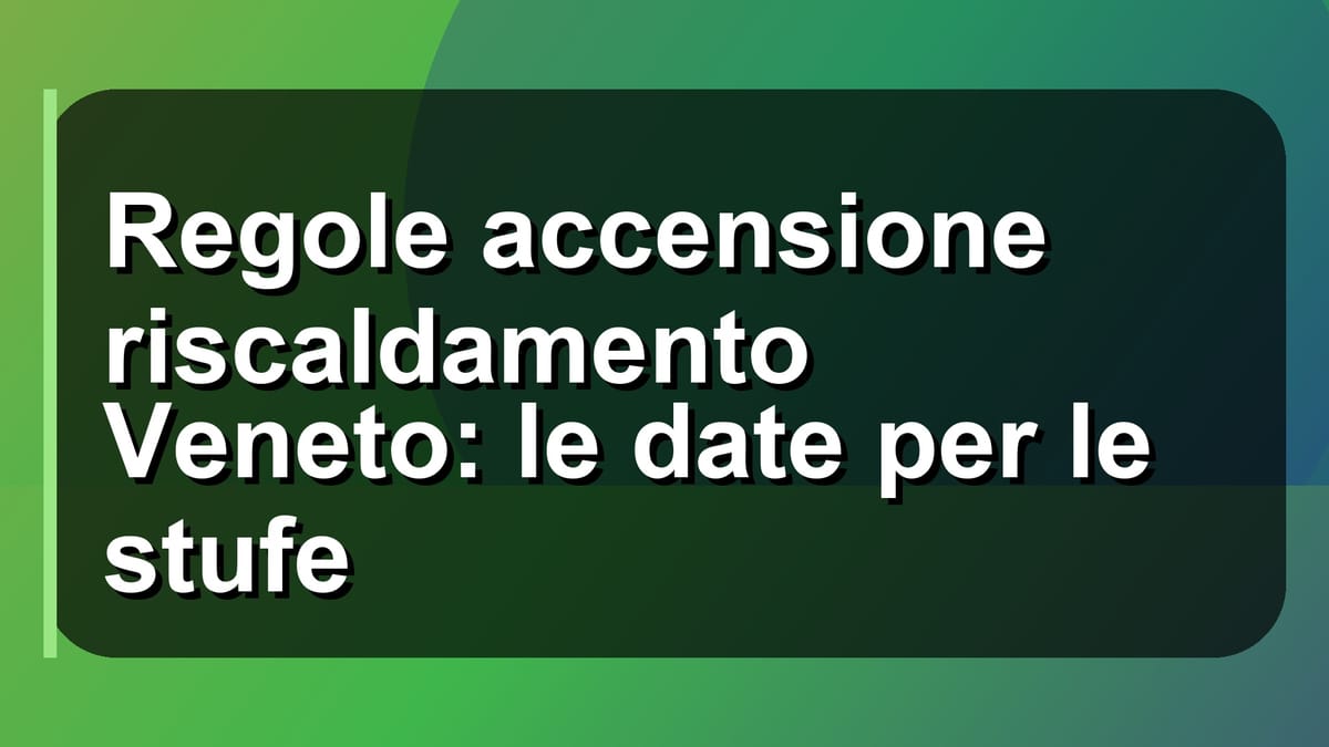 🔥 Regole accensione riscaldamento Veneto: le date per le stufe