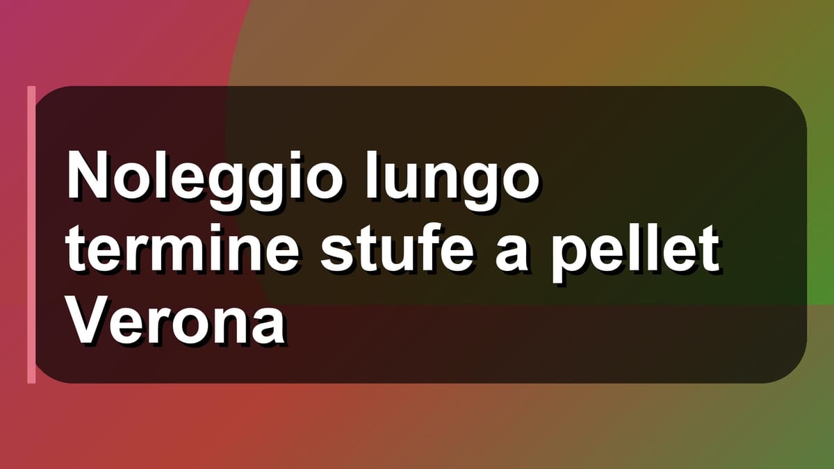 🔥 Noleggio lungo termine stufe a pellet Verona