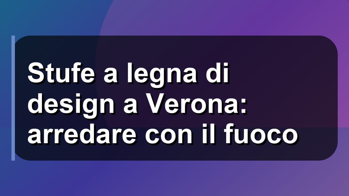 🔥 Stufe a legna di design a Verona: arredare con il fuoco
