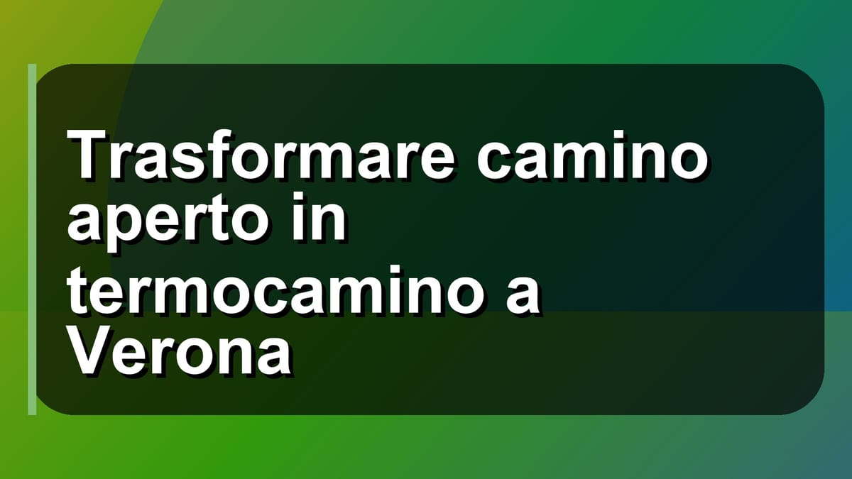 🔥 Trasformare camino aperto in termocamino a Verona