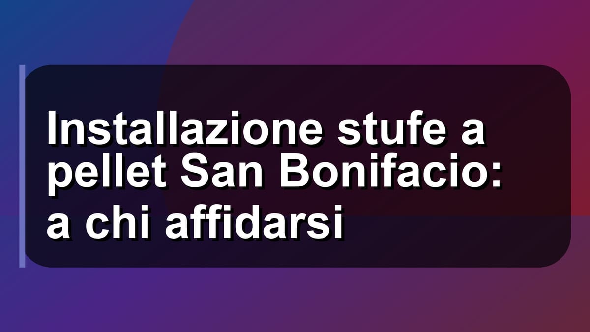 🔥 Installazione stufe a pellet San Bonifacio: a chi affidarsi