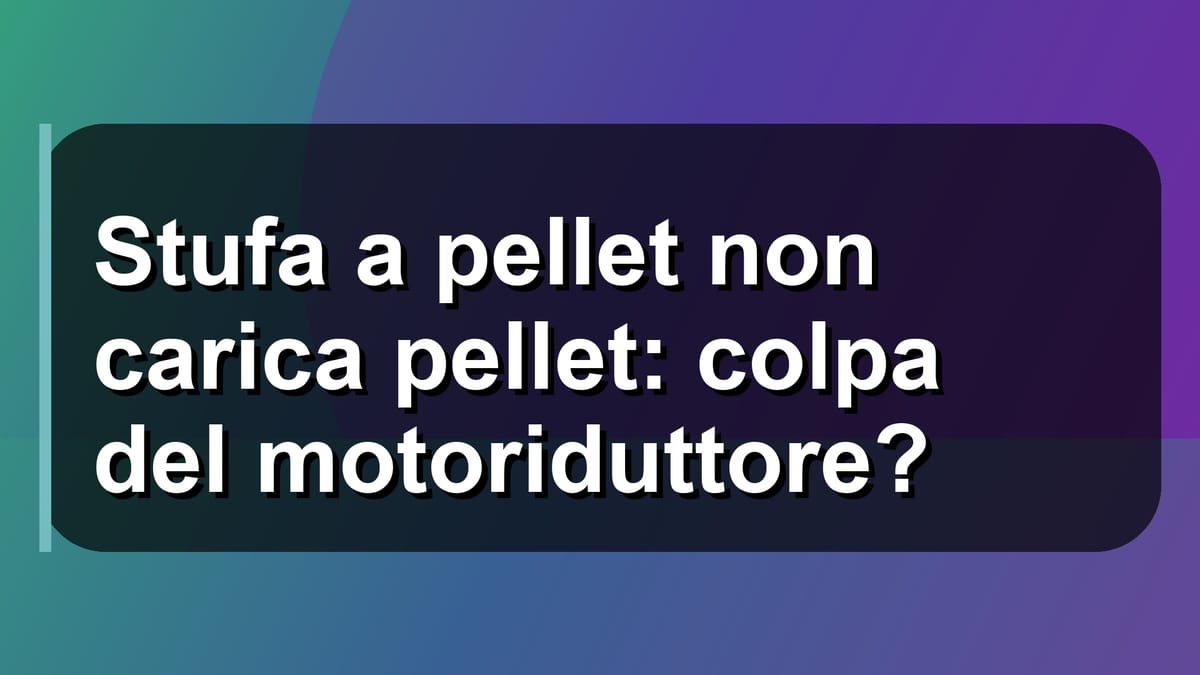 🔧 Stufa a pellet non carica pellet: colpa del motoriduttore?