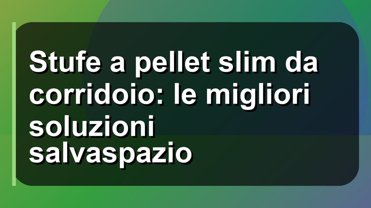 🔥 Stufe a pellet slim da corridoio: le migliori soluzioni salvaspazio
