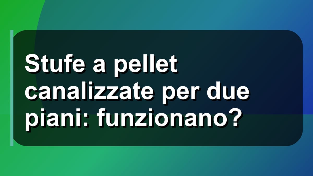 🔥 Stufe a pellet canalizzate per due piani: funzionano?