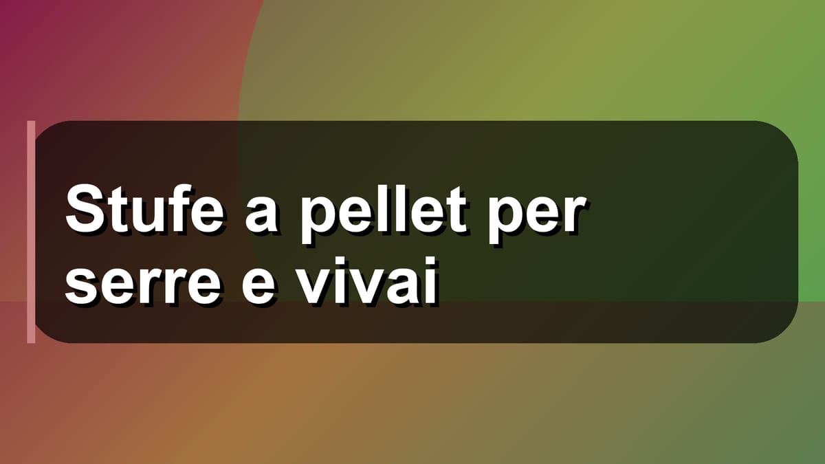 🌿 Stufe a pellet per serre e vivai