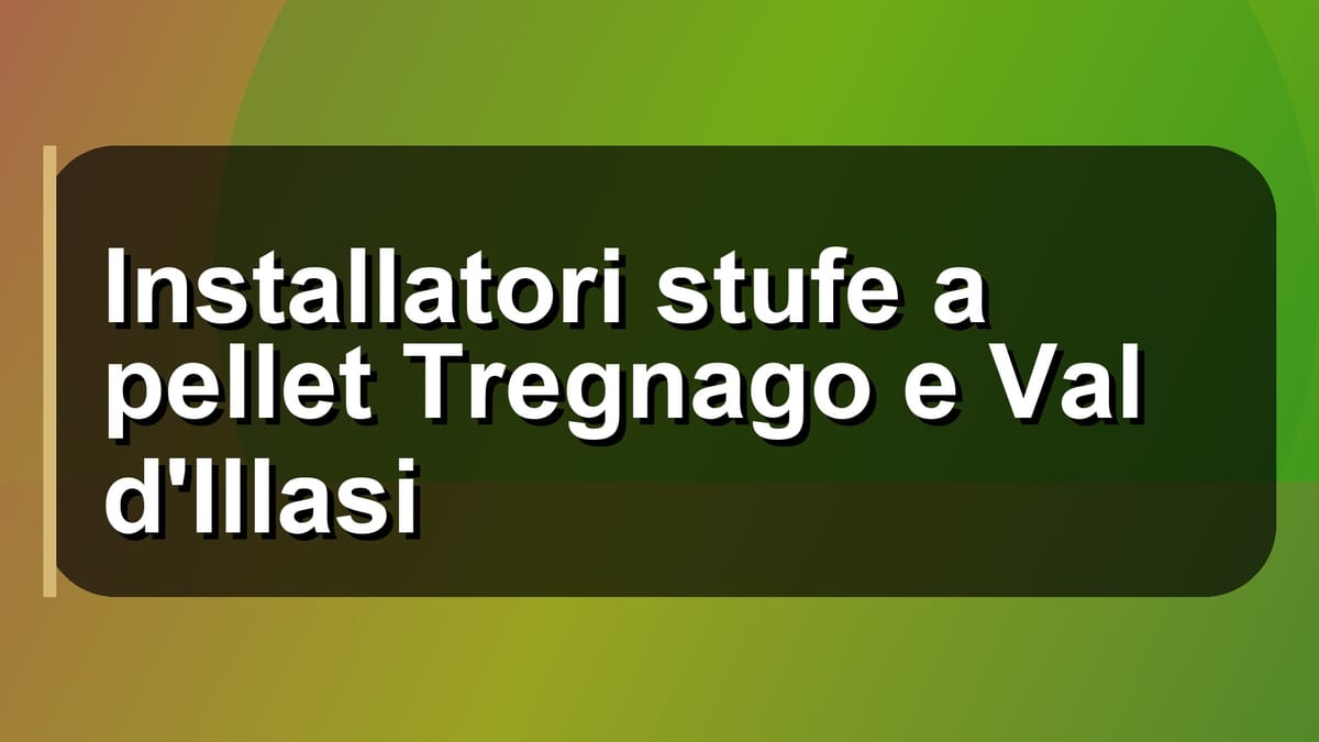 🔥 Installatori stufe a pellet Tregnago e Val d'Illasi