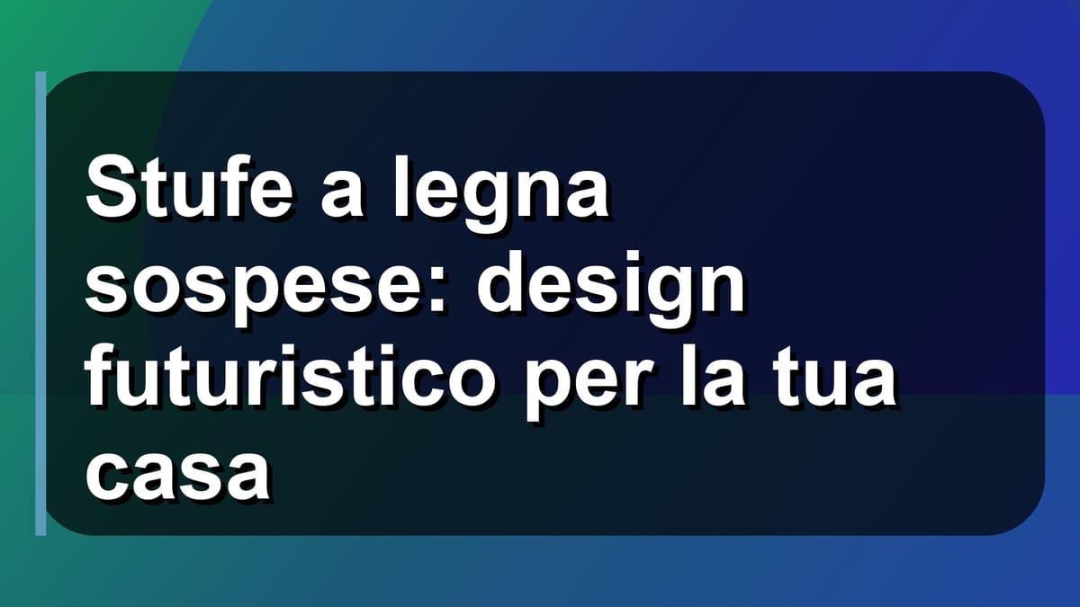 🔥 Stufe a legna sospese: design futuristico per la tua casa
