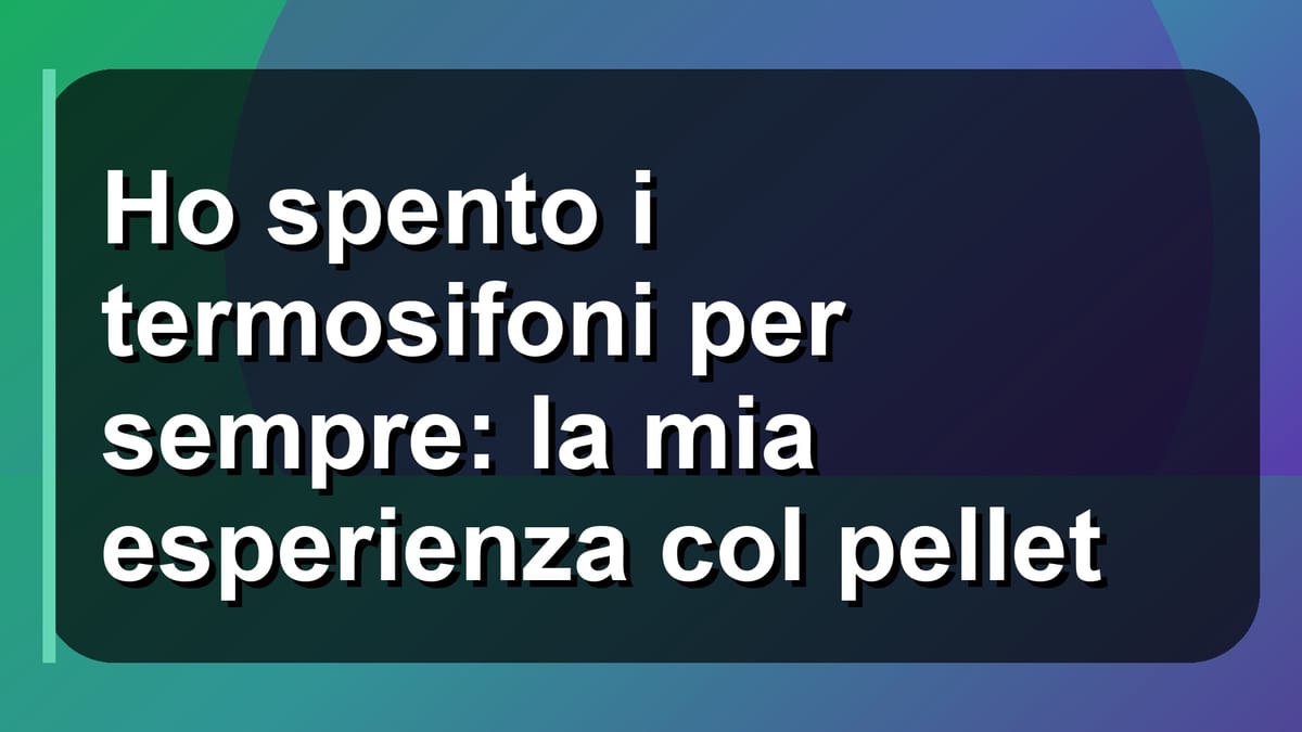 🔥 Ho spento i termosifoni per sempre: la mia esperienza col pellet