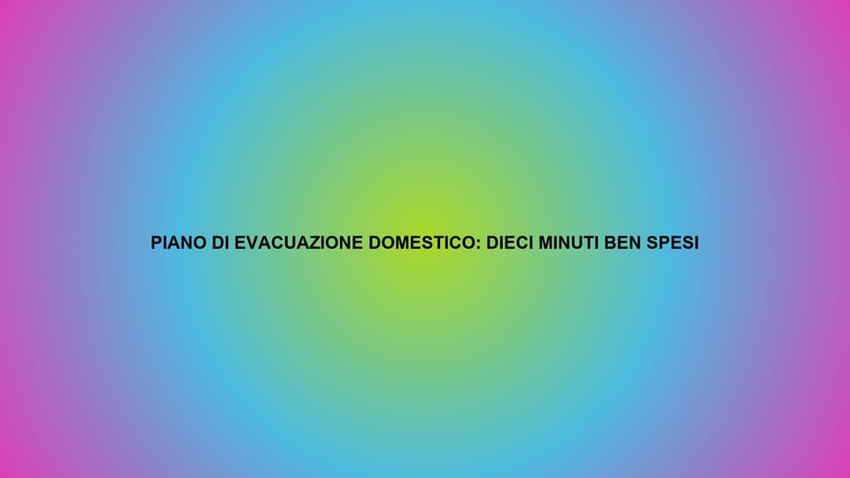🚪 PIANO DI EVACUAZIONE DOMESTICO: DIECI MINUTI BEN SPESI