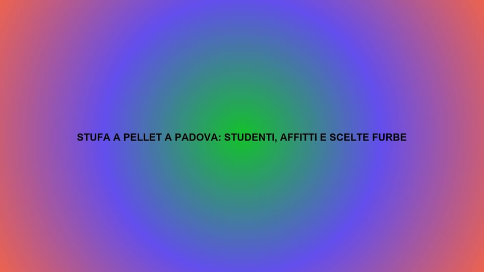 🔥 STUFA A PELLET A PADOVA: STUDENTI, AFFITTI E SCELTE FURBE