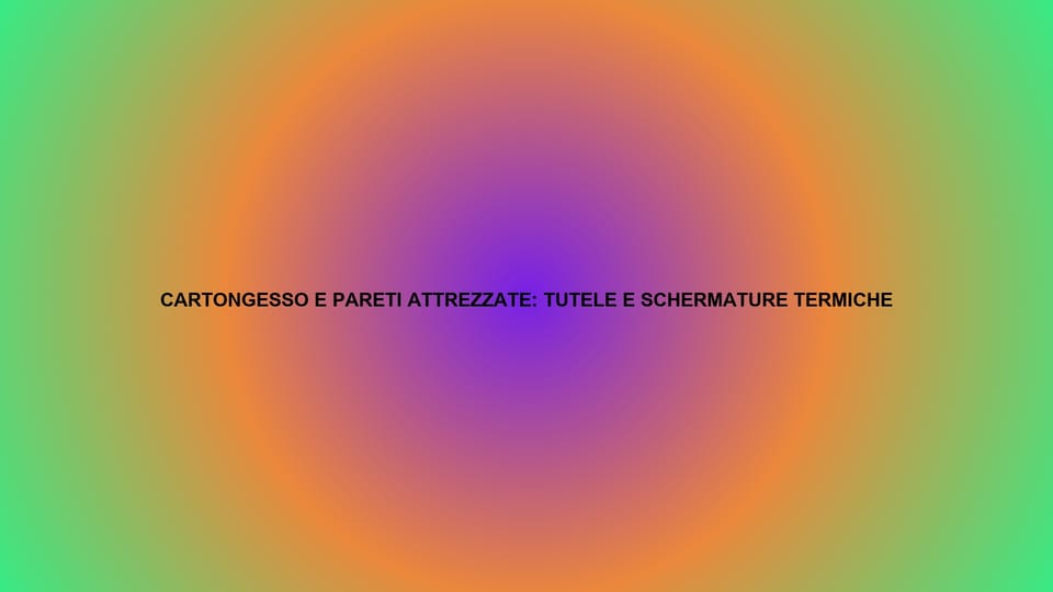 🛠️ CARTONGESSO E PARETI ATTREZZATE: TUTELE E SCHERMATURE TERMICHE
