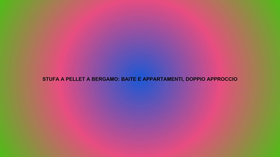 🔥 STUFA A PELLET A BERGAMO: BAITE E APPARTAMENTI, DOPPIO APPROCCIO
