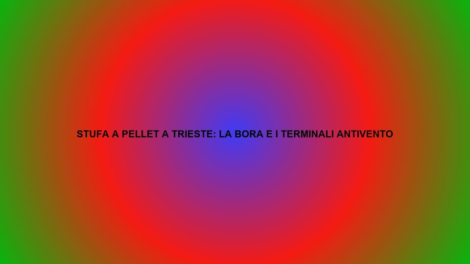 🔥 STUFA A PELLET A TRIESTE: LA BORA E I TERMINALI ANTIVENTO