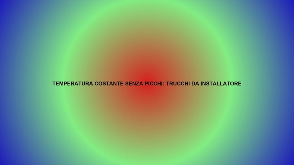 🔥 TEMPERATURA COSTANTE SENZA PICCHI: TRUCCHI DA INSTALLATORE