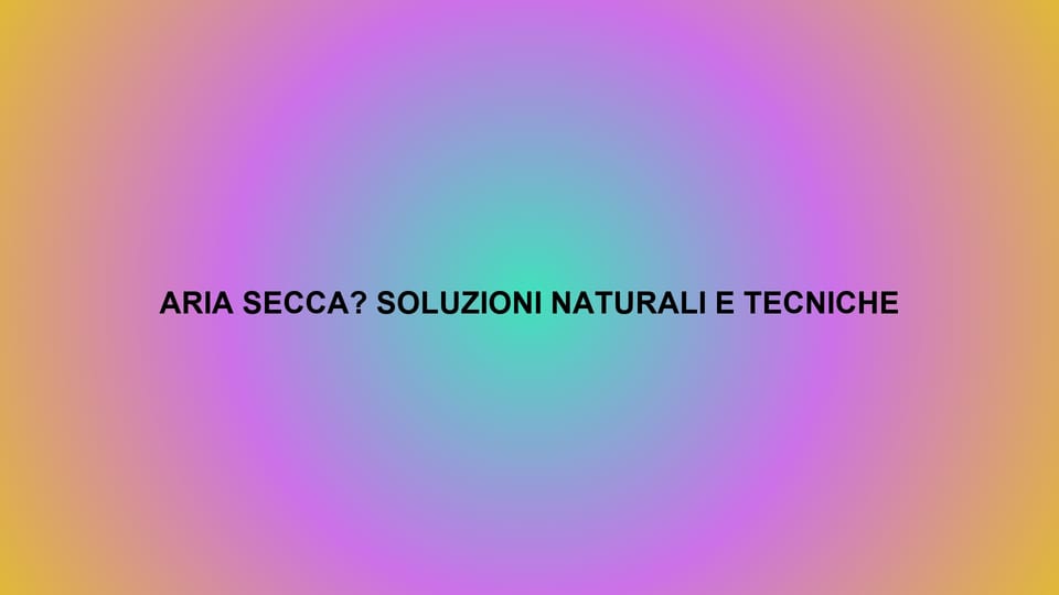 💨 ARIA SECCA? SOLUZIONI NATURALI E TECNICHE