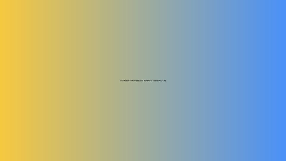 ❄️ ISOLAMENTO SU TETTI FREDDI DI MONTAGNA: ERRORI DA EVITARE