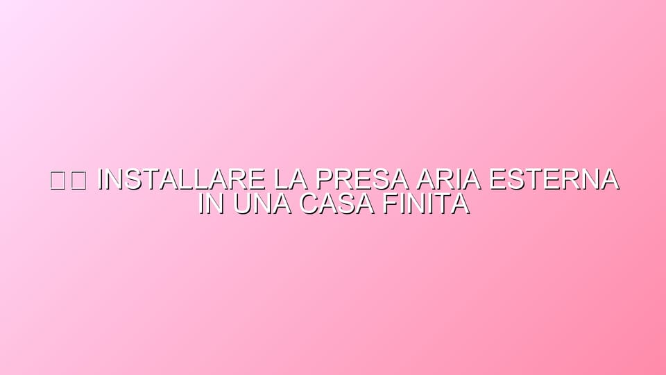 🛠️ INSTALLARE LA PRESA ARIA ESTERNA IN UNA CASA FINITA