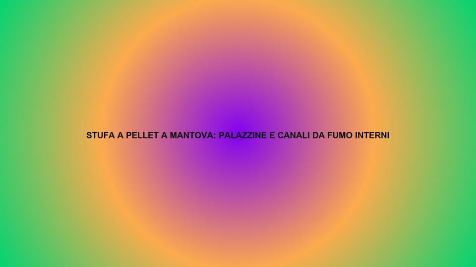 🔥 STUFA A PELLET A MANTOVA: PALAZZINE E CANALI DA FUMO INTERNI