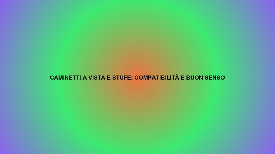 🔥 CAMINETTI A VISTA E STUFE: COMPATIBILITÀ E BUON SENSO