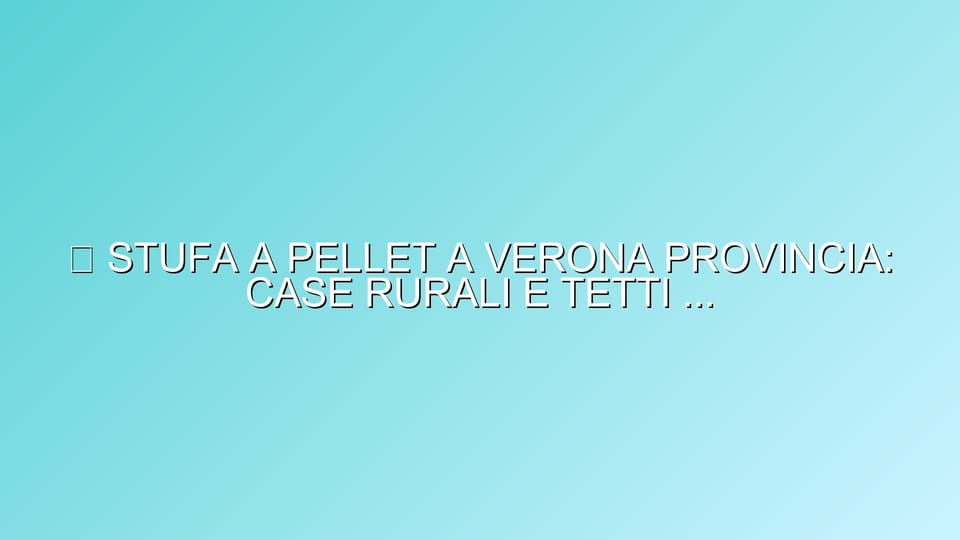 🔥 STUFA A PELLET A VERONA PROVINCIA: CASE RURALI E TETTI IN COPPI