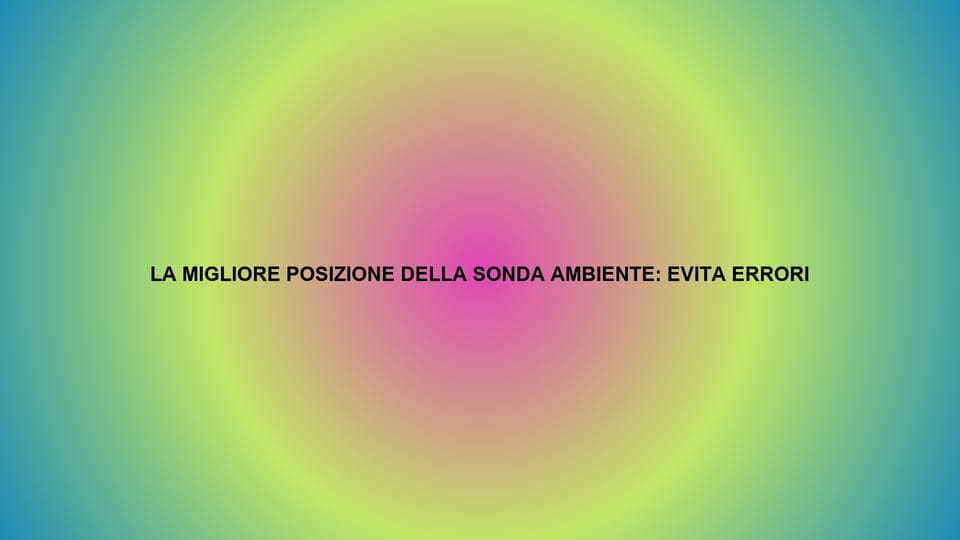 🌡️ LA MIGLIORE POSIZIONE DELLA SONDA AMBIENTE: EVITA ERRORI