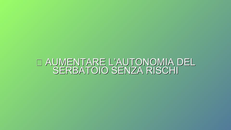 ⛽ AUMENTARE L’AUTONOMIA DEL SERBATOIO SENZA RISCHI