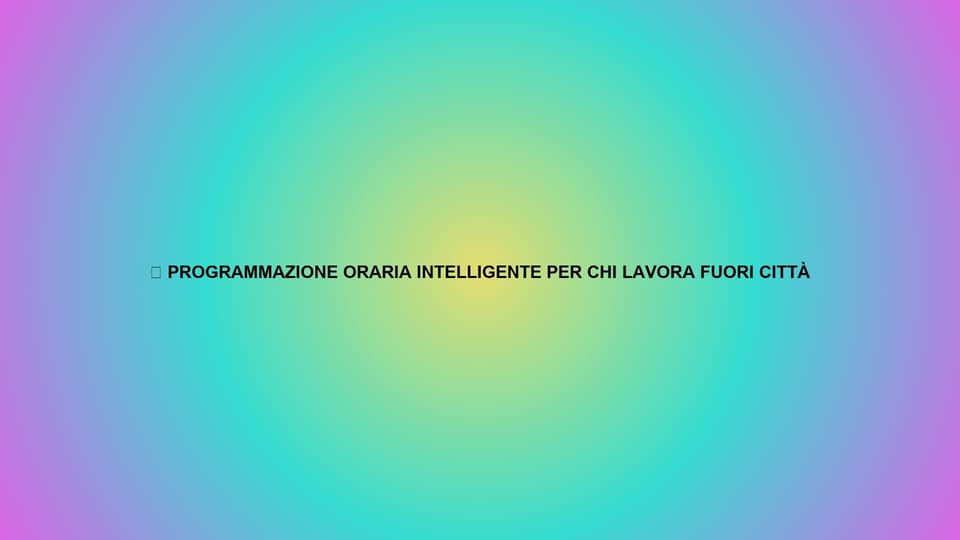 ⏰ PROGRAMMAZIONE ORARIA INTELLIGENTE PER CHI LAVORA FUORI CITTÀ