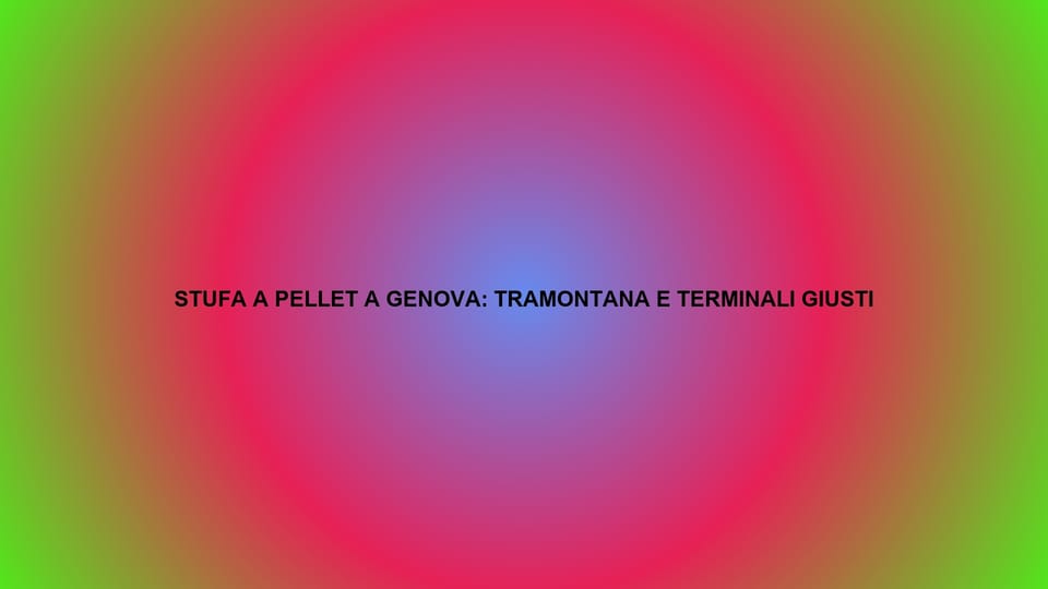 🔥 STUFA A PELLET A GENOVA: TRAMONTANA E TERMINALI GIUSTI