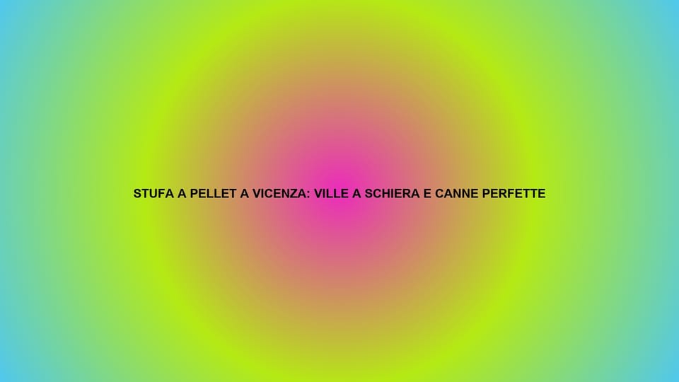 🔥 STUFA A PELLET A VICENZA: VILLE A SCHIERA E CANNE PERFETTE