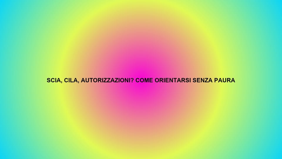 🔥 SCIA, CILA, AUTORIZZAZIONI? COME ORIENTARSI SENZA PAURA