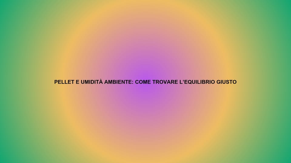 🔥 PELLET E UMIDITÀ AMBIENTE: COME TROVARE L’EQUILIBRIO GIUSTO