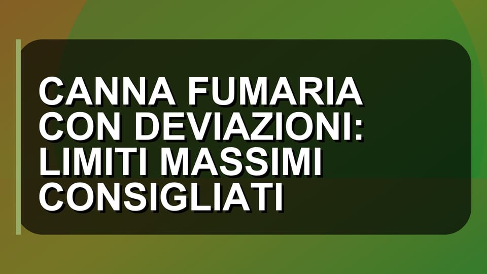 🔥 CANNA FUMARIA CON DEVIAZIONI: LIMITI MASSIMI CONSIGLIATI