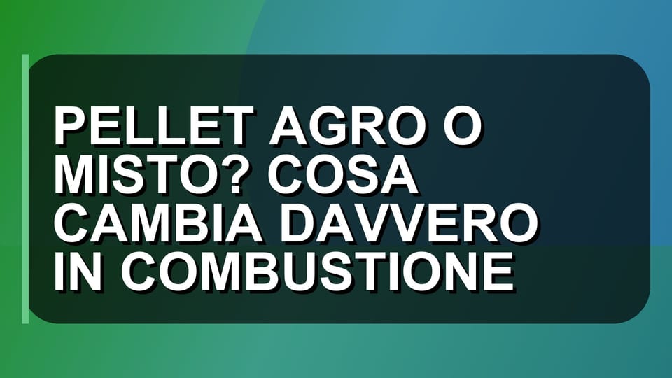 🔥 PELLET AGRO O MISTO? COSA CAMBIA DAVVERO IN COMBUSTIONE