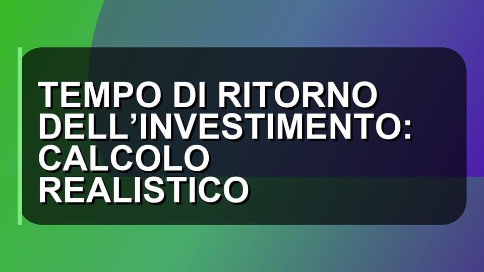 🔥 TEMPO DI RITORNO DELL’INVESTIMENTO: CALCOLO REALISTICO