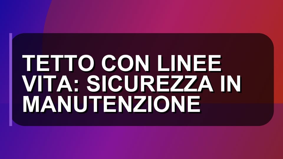 🛠️ TETTO CON LINEE VITA: SICUREZZA IN MANUTENZIONE